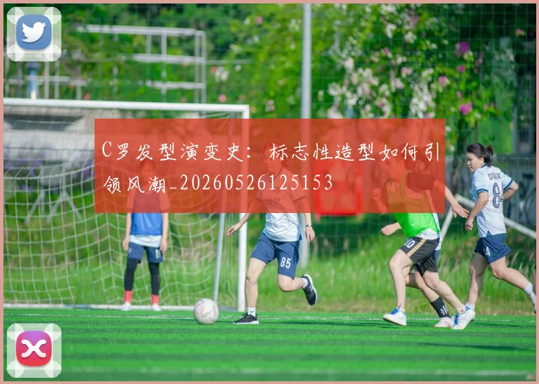 C罗发型演变史:标志性造型如何引领风潮_20260526125153