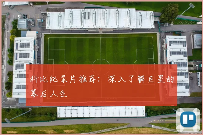 科比纪录片推荐:深入了解巨星的幕后人生