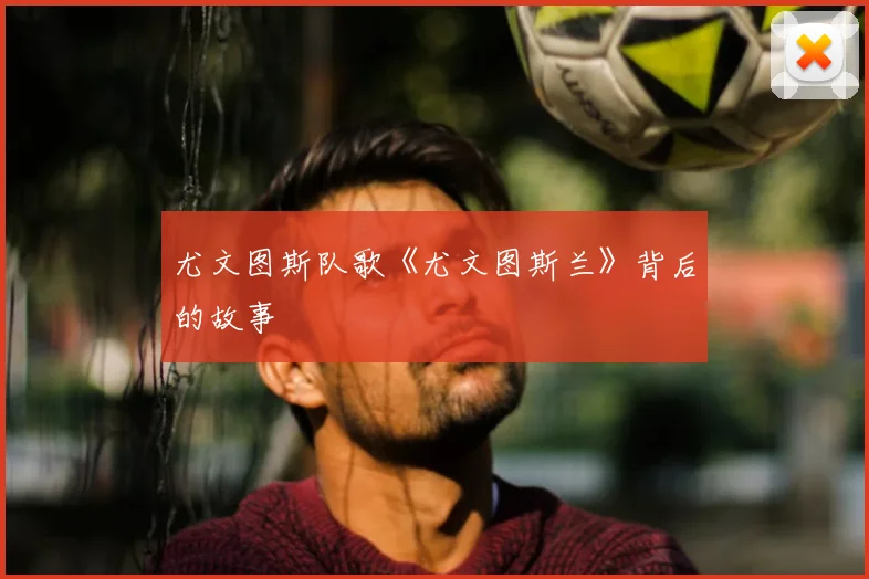 尤文图斯队歌《尤文图斯兰》背后的故事