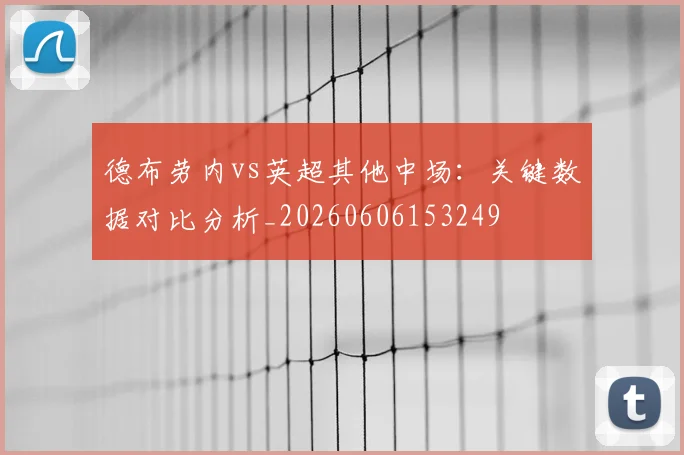 德布劳内vs英超其他中场:关键数据对比分析_20260606153249