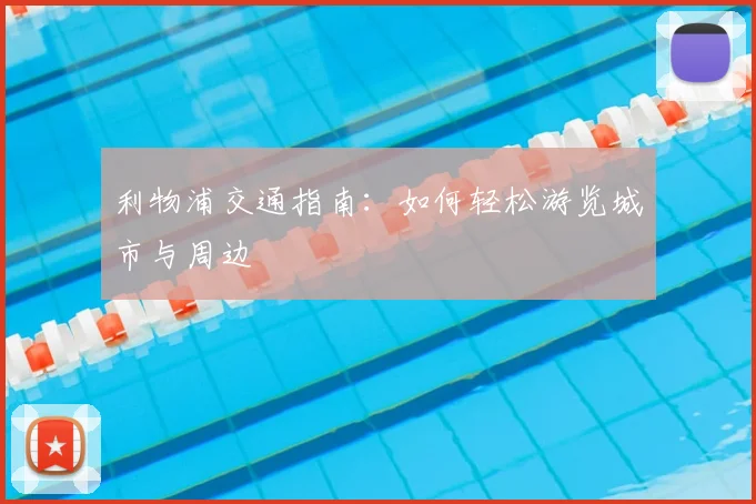 利物浦交通指南:如何轻松游览城市与周边