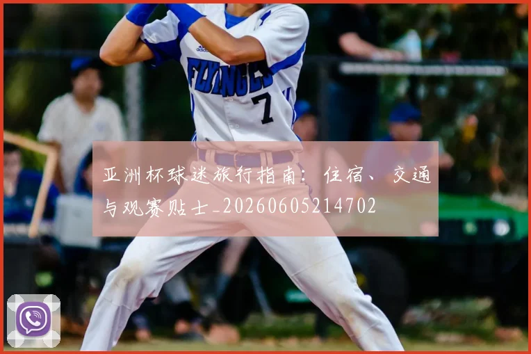 亚洲杯球迷旅行指南:住宿、交通与观赛贴士_20260605214702