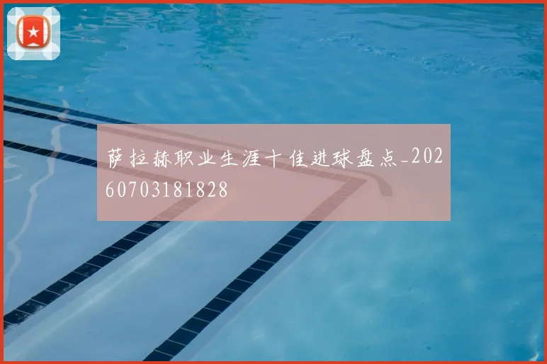 萨拉赫职业生涯十佳进球盘点_20260703181828