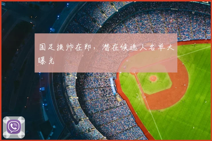 国足换帅在即,潜在候选人名单大曝光